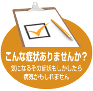 こんな症状ありませんか？気になるその症状もしかしたら病気かもしれません